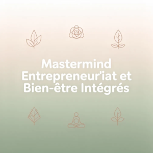 Mastermind Entrepreneuriat et Bien-être Intégrés